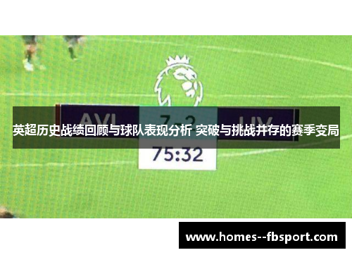 英超历史战绩回顾与球队表现分析 突破与挑战并存的赛季变局