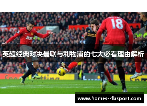 英超经典对决曼联与利物浦的七大必看理由解析