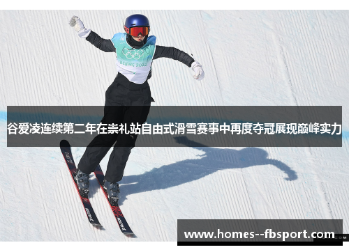 谷爱凌连续第二年在崇礼站自由式滑雪赛事中再度夺冠展现巅峰实力