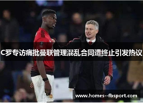 C罗专访痛批曼联管理混乱合同遭终止引发热议