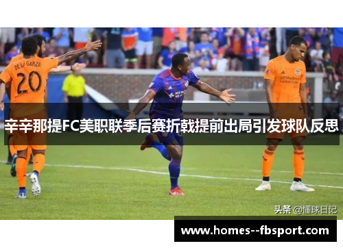 辛辛那提FC美职联季后赛折戟提前出局引发球队反思